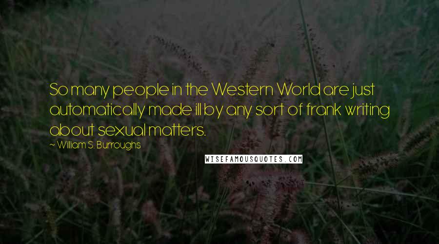 William S. Burroughs Quotes: So many people in the Western World are just automatically made ill by any sort of frank writing about sexual matters.