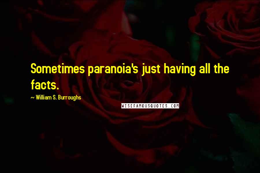 William S. Burroughs Quotes: Sometimes paranoia's just having all the facts.