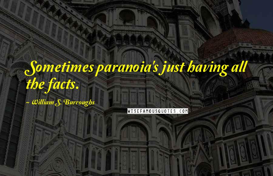 William S. Burroughs Quotes: Sometimes paranoia's just having all the facts.