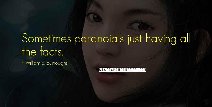 William S. Burroughs Quotes: Sometimes paranoia's just having all the facts.
