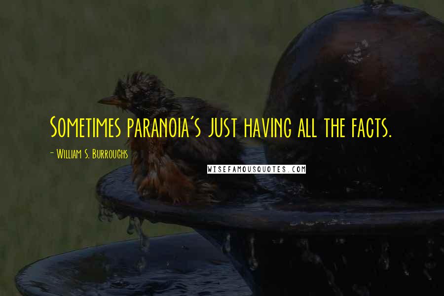 William S. Burroughs Quotes: Sometimes paranoia's just having all the facts.