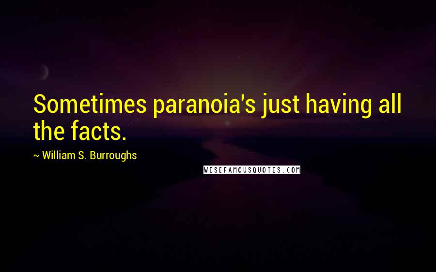 William S. Burroughs Quotes: Sometimes paranoia's just having all the facts.