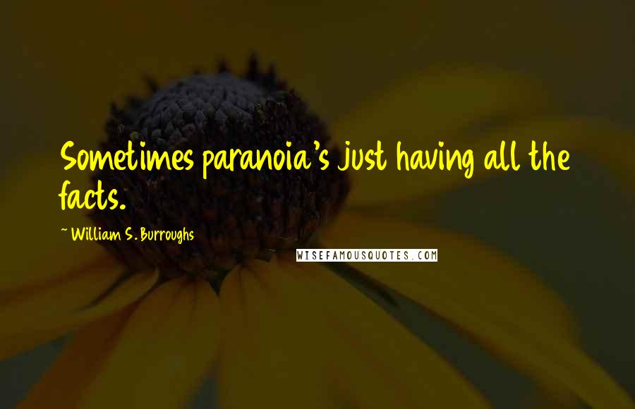 William S. Burroughs Quotes: Sometimes paranoia's just having all the facts.