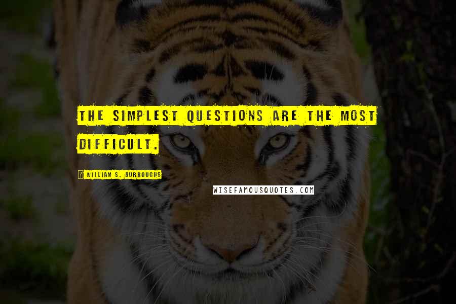 William S. Burroughs Quotes: The simplest questions are the most difficult.