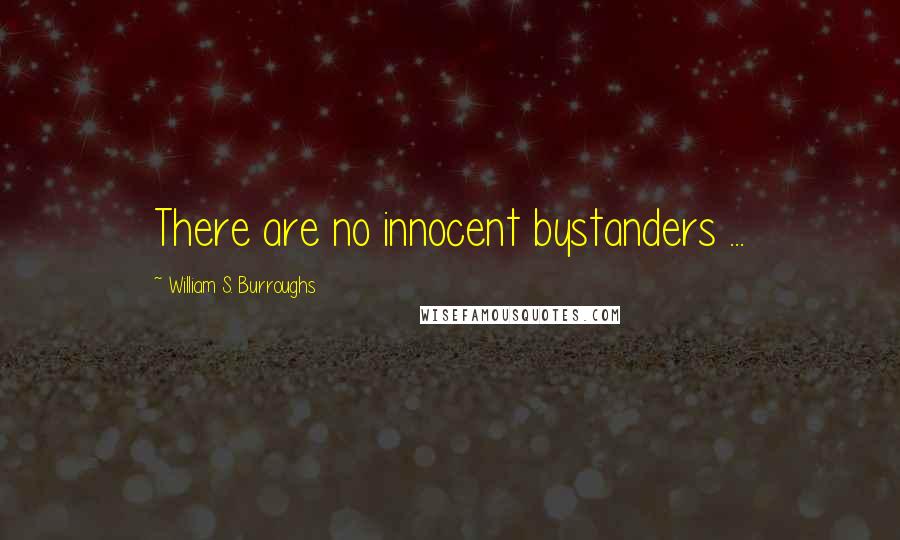William S. Burroughs Quotes: There are no innocent bystanders ...