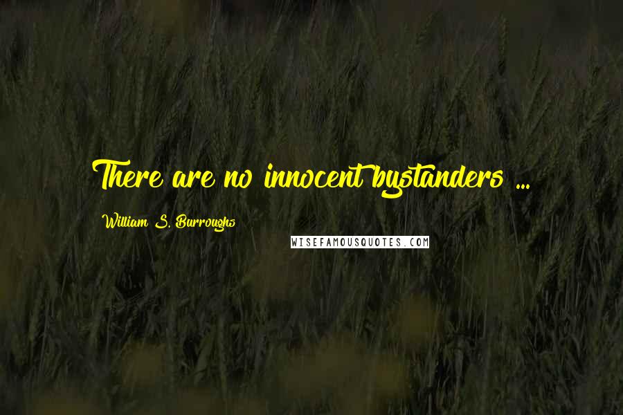 William S. Burroughs Quotes: There are no innocent bystanders ...