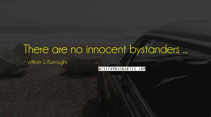 William S. Burroughs Quotes: There are no innocent bystanders ...
