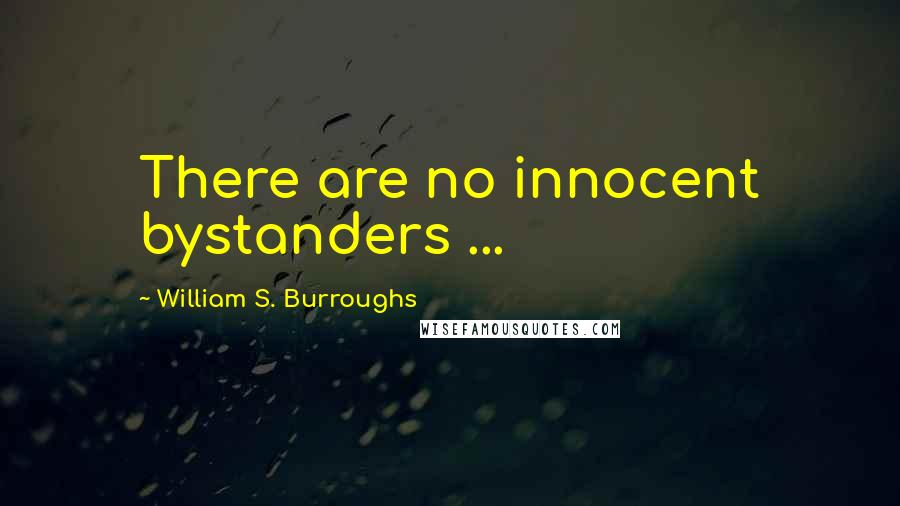 William S. Burroughs Quotes: There are no innocent bystanders ...