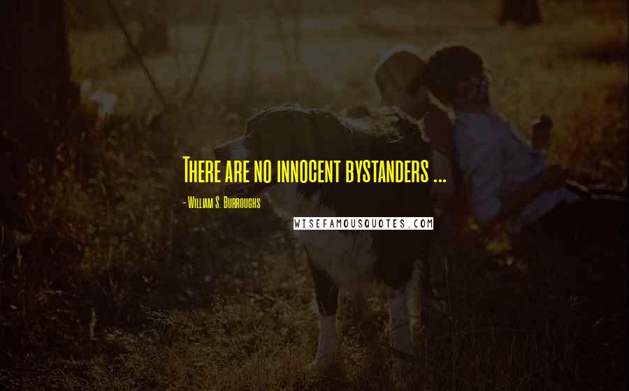 William S. Burroughs Quotes: There are no innocent bystanders ...