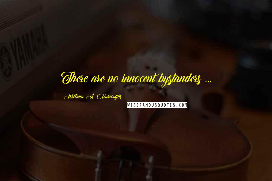 William S. Burroughs Quotes: There are no innocent bystanders ...