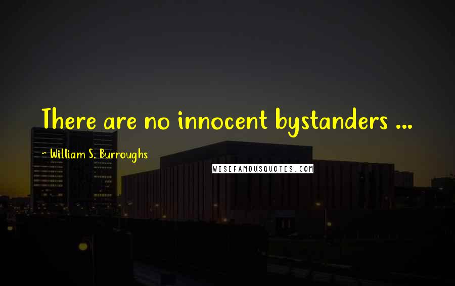 William S. Burroughs Quotes: There are no innocent bystanders ...