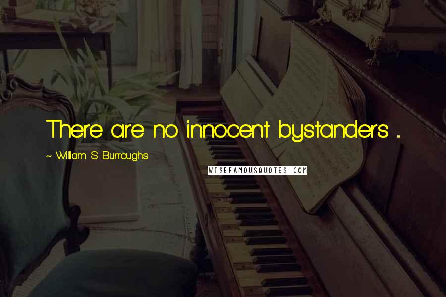 William S. Burroughs Quotes: There are no innocent bystanders ...
