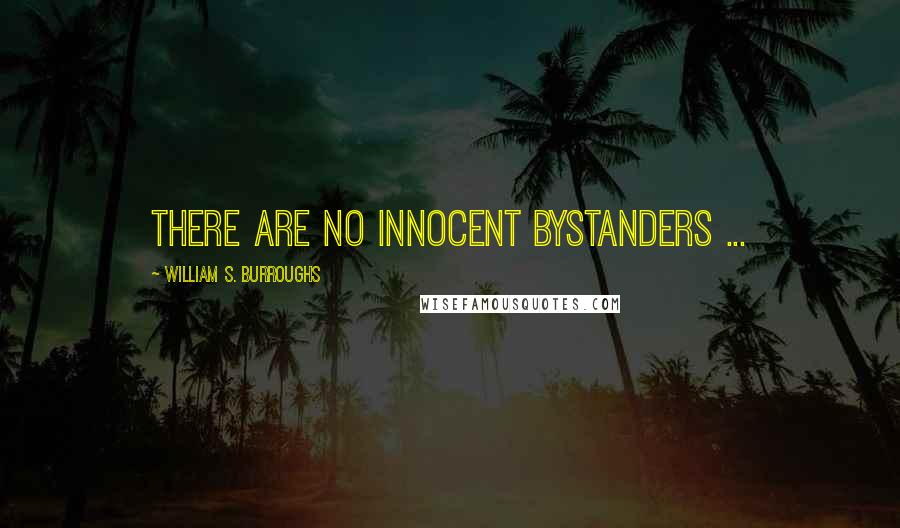 William S. Burroughs Quotes: There are no innocent bystanders ...