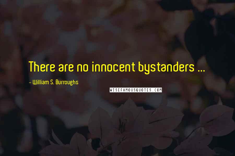 William S. Burroughs Quotes: There are no innocent bystanders ...