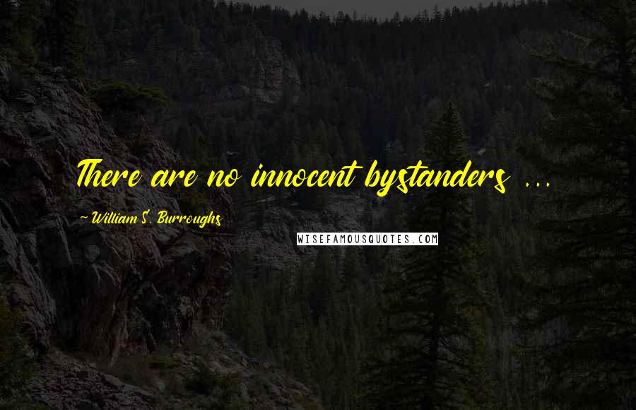 William S. Burroughs Quotes: There are no innocent bystanders ...