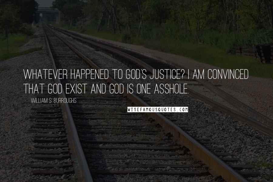 William S. Burroughs Quotes: Whatever happened to God's justice? I am convinced that God exist and God is one asshole.