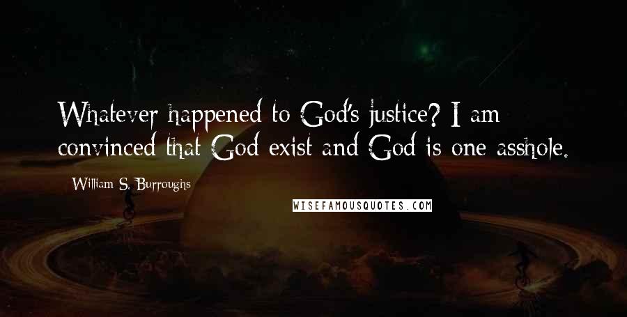 William S. Burroughs Quotes: Whatever happened to God's justice? I am convinced that God exist and God is one asshole.