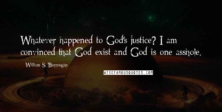 William S. Burroughs Quotes: Whatever happened to God's justice? I am convinced that God exist and God is one asshole.