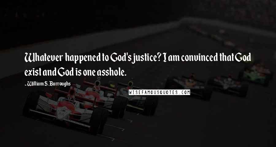 William S. Burroughs Quotes: Whatever happened to God's justice? I am convinced that God exist and God is one asshole.