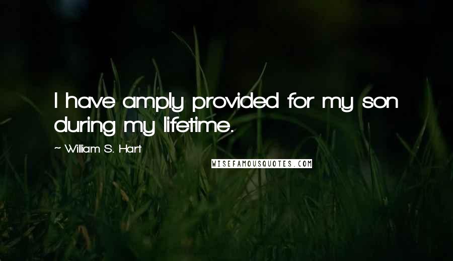 William S. Hart Quotes: I have amply provided for my son during my lifetime.