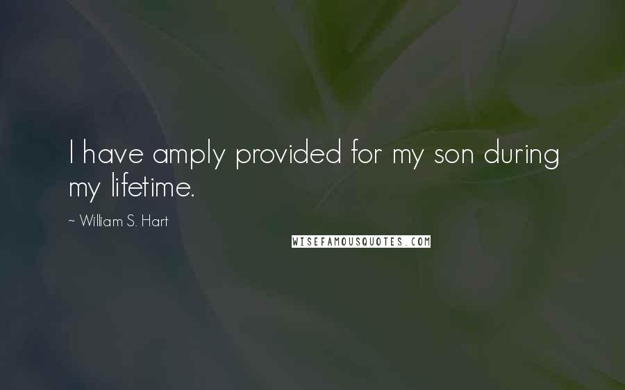 William S. Hart Quotes: I have amply provided for my son during my lifetime.