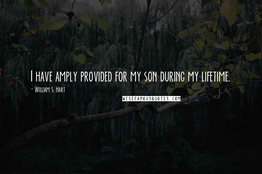 William S. Hart Quotes: I have amply provided for my son during my lifetime.