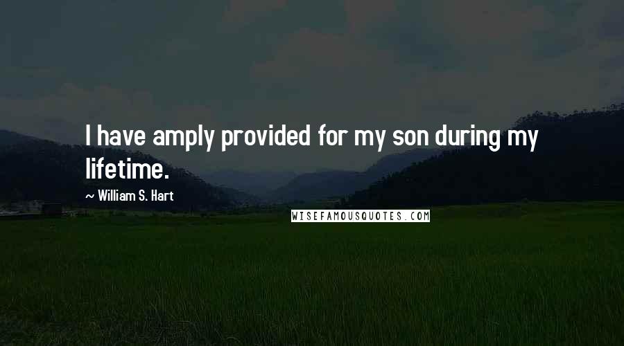 William S. Hart Quotes: I have amply provided for my son during my lifetime.