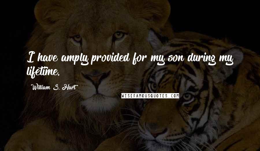 William S. Hart Quotes: I have amply provided for my son during my lifetime.