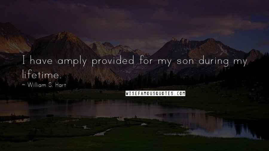 William S. Hart Quotes: I have amply provided for my son during my lifetime.