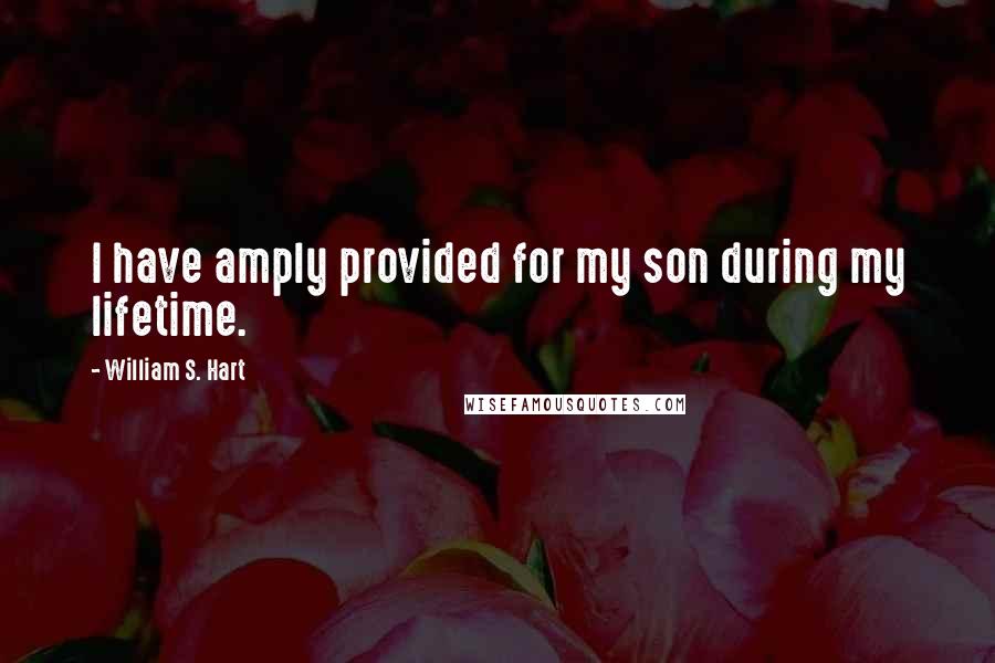 William S. Hart Quotes: I have amply provided for my son during my lifetime.