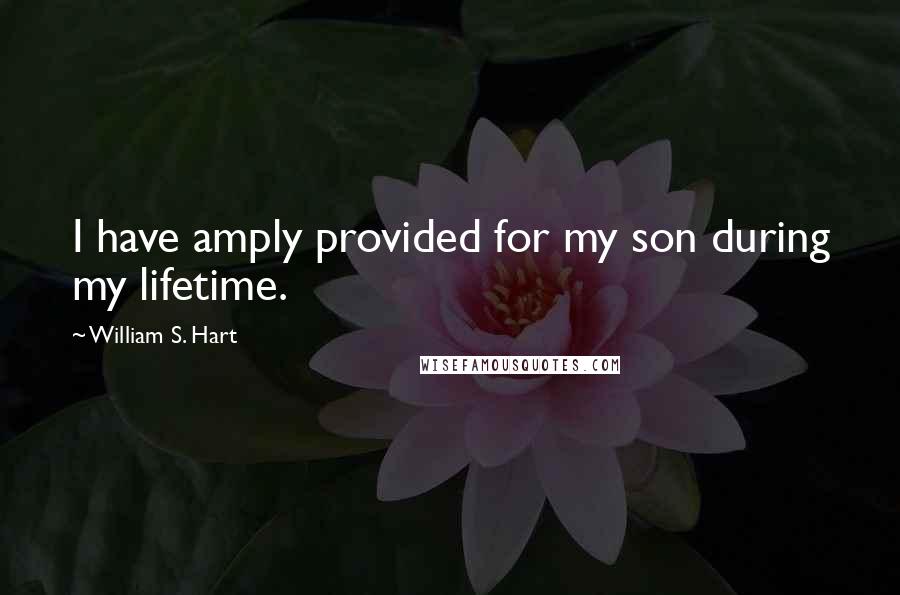 William S. Hart Quotes: I have amply provided for my son during my lifetime.