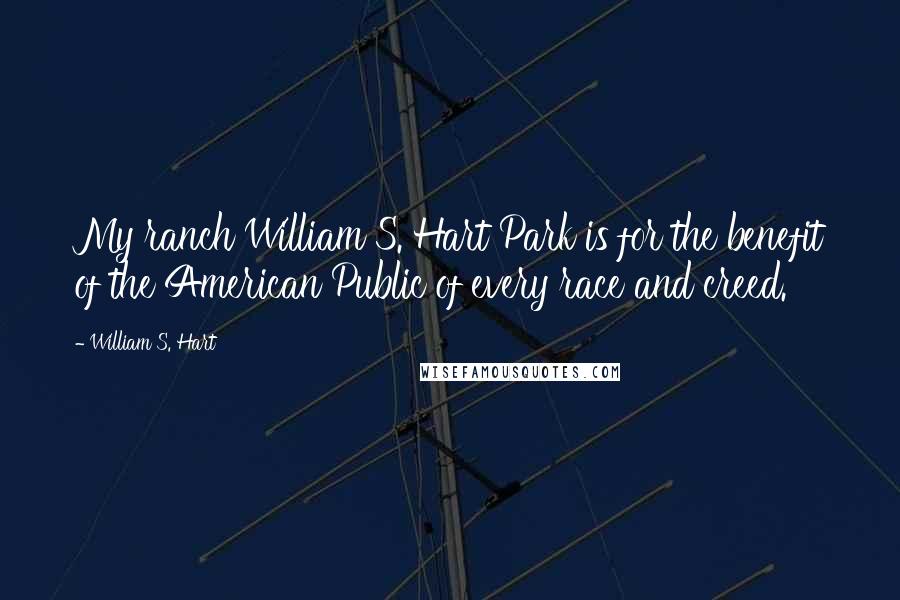 William S. Hart Quotes: My ranch William S. Hart Park is for the benefit of the American Public of every race and creed.