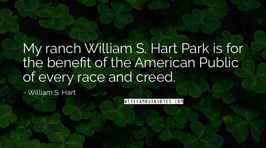 William S. Hart Quotes: My ranch William S. Hart Park is for the benefit of the American Public of every race and creed.