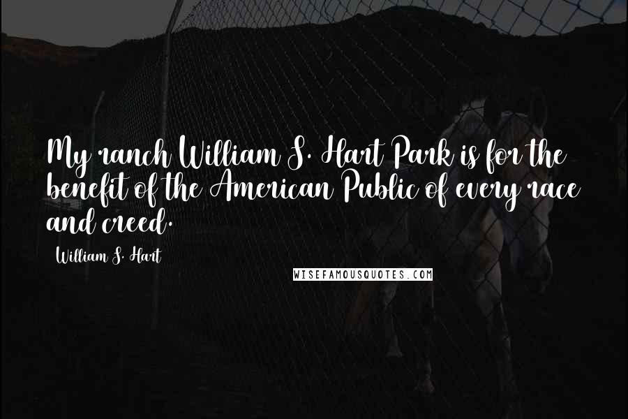 William S. Hart Quotes: My ranch William S. Hart Park is for the benefit of the American Public of every race and creed.