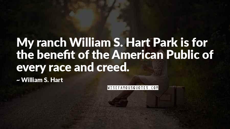 William S. Hart Quotes: My ranch William S. Hart Park is for the benefit of the American Public of every race and creed.