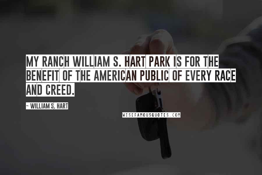 William S. Hart Quotes: My ranch William S. Hart Park is for the benefit of the American Public of every race and creed.