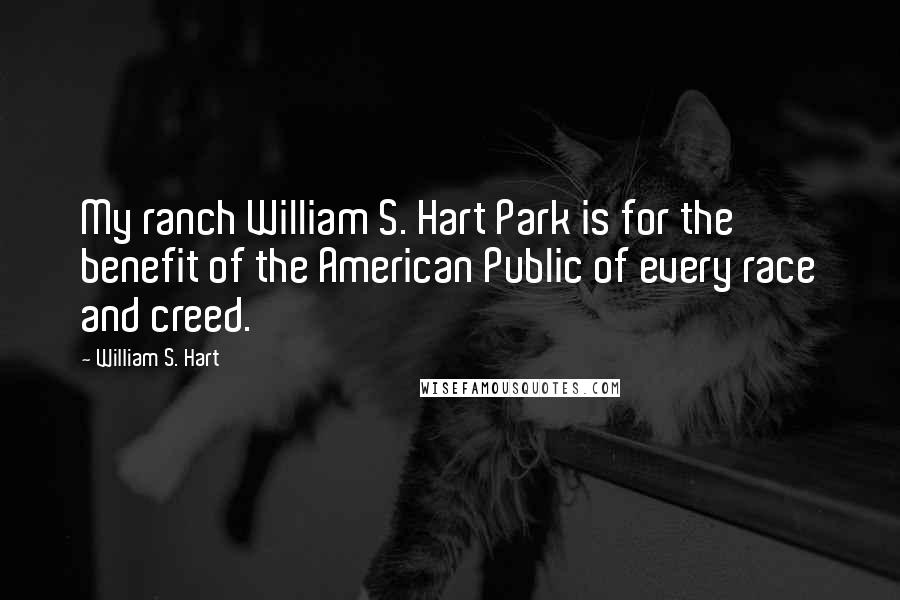 William S. Hart Quotes: My ranch William S. Hart Park is for the benefit of the American Public of every race and creed.