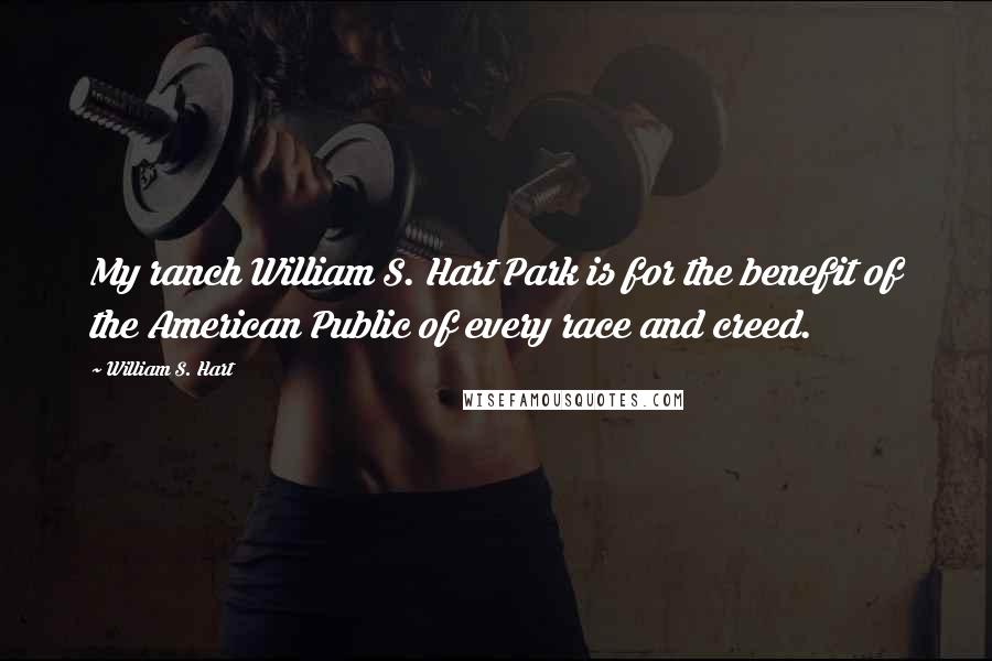 William S. Hart Quotes: My ranch William S. Hart Park is for the benefit of the American Public of every race and creed.