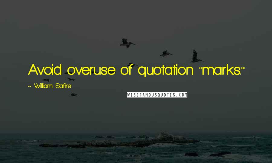 William Safire Quotes: Avoid overuse of 'quotation "marks."'