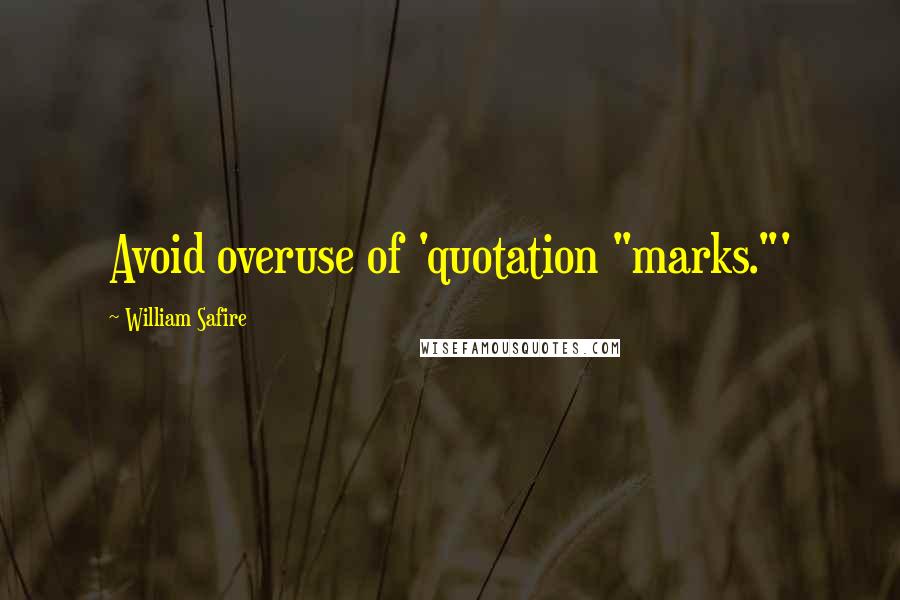 William Safire Quotes: Avoid overuse of 'quotation "marks."'