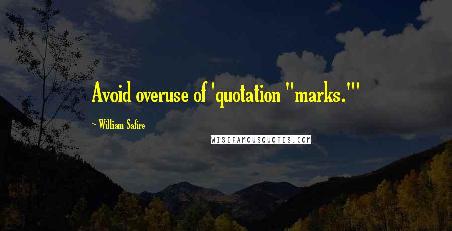 William Safire Quotes: Avoid overuse of 'quotation "marks."'