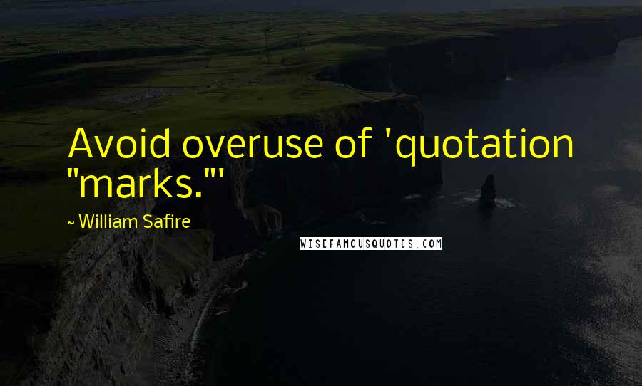 William Safire Quotes: Avoid overuse of 'quotation "marks."'