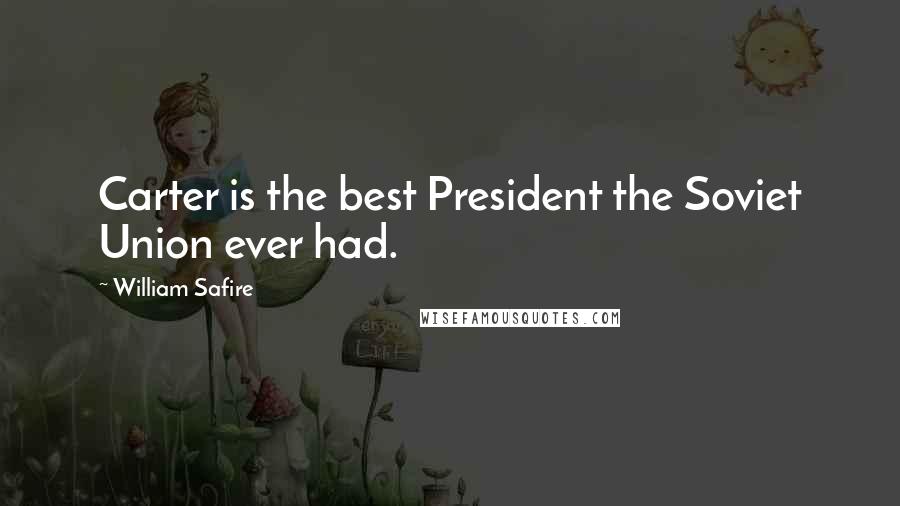 William Safire Quotes: Carter is the best President the Soviet Union ever had.