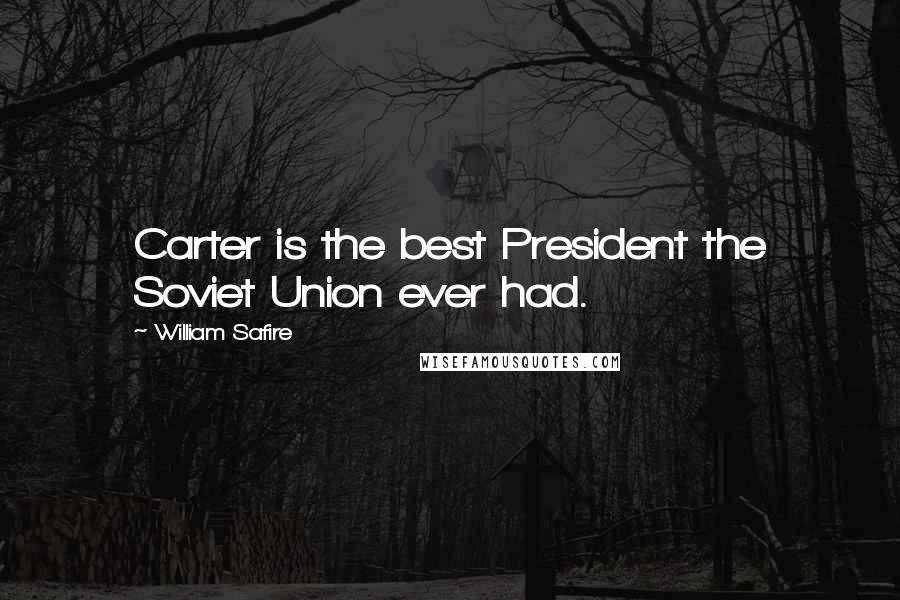 William Safire Quotes: Carter is the best President the Soviet Union ever had.