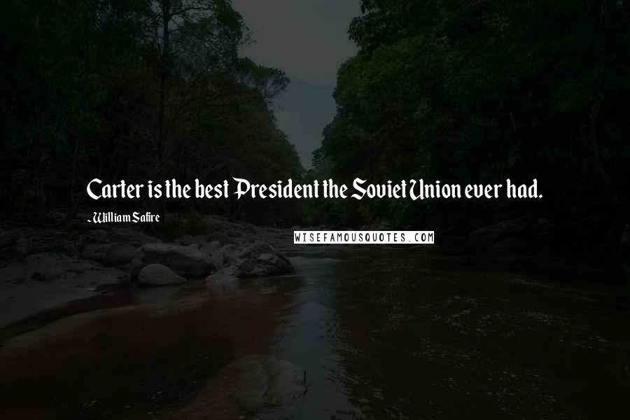 William Safire Quotes: Carter is the best President the Soviet Union ever had.