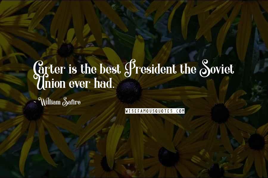 William Safire Quotes: Carter is the best President the Soviet Union ever had.