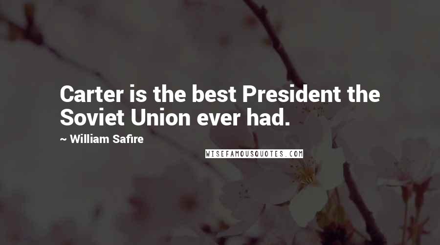 William Safire Quotes: Carter is the best President the Soviet Union ever had.