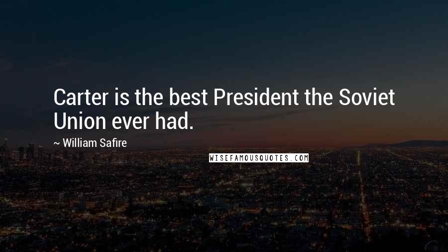 William Safire Quotes: Carter is the best President the Soviet Union ever had.