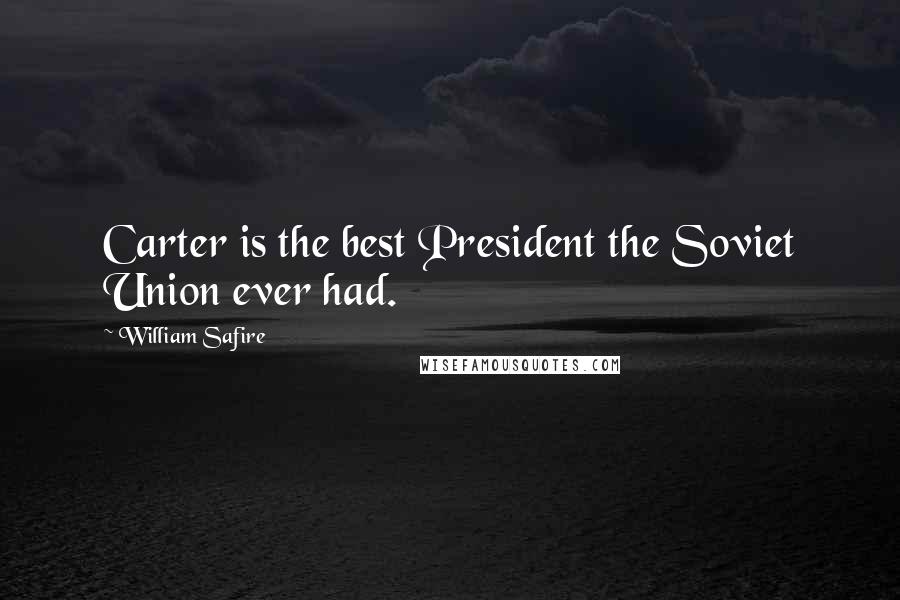 William Safire Quotes: Carter is the best President the Soviet Union ever had.