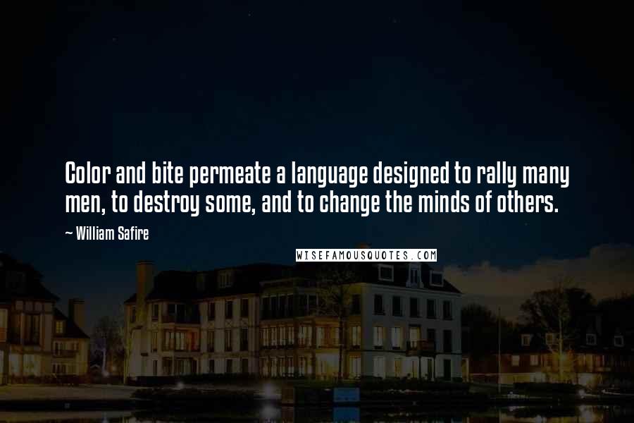 William Safire Quotes: Color and bite permeate a language designed to rally many men, to destroy some, and to change the minds of others.